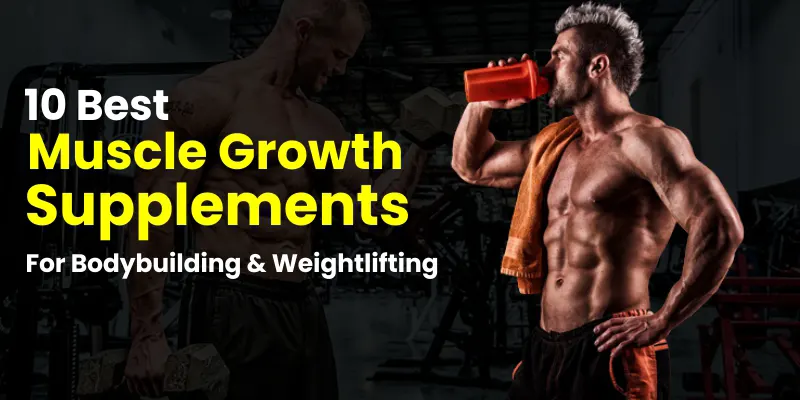 10 Best Muscle Growth Supplements For Bodybuilding & Weightlifting