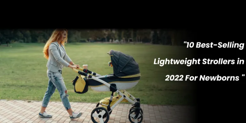 10 Best-Selling Lightweight Strollers in 2022 For Newborns