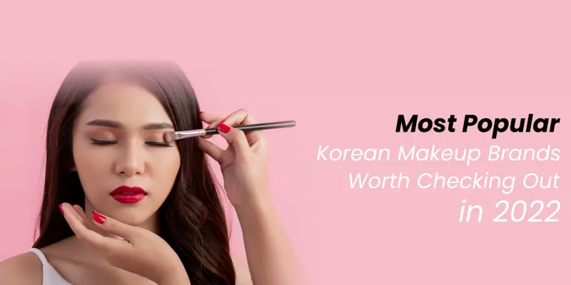 10 Most Popular Korean Makeup Brands Worth Checking Out in 2022