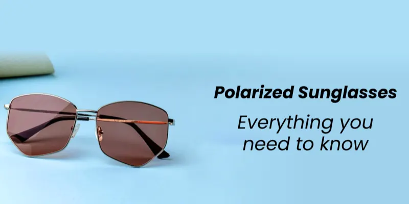 Polarized Sunglasses: Everything You Need To Know | Uses, Benefits, And More!