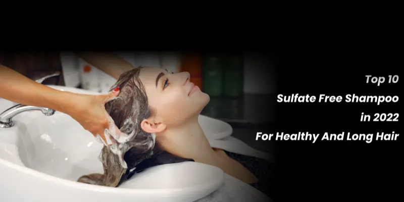 Best 10 Sulfate-Free Shampoo in 2022 For Healthy And Long Hair